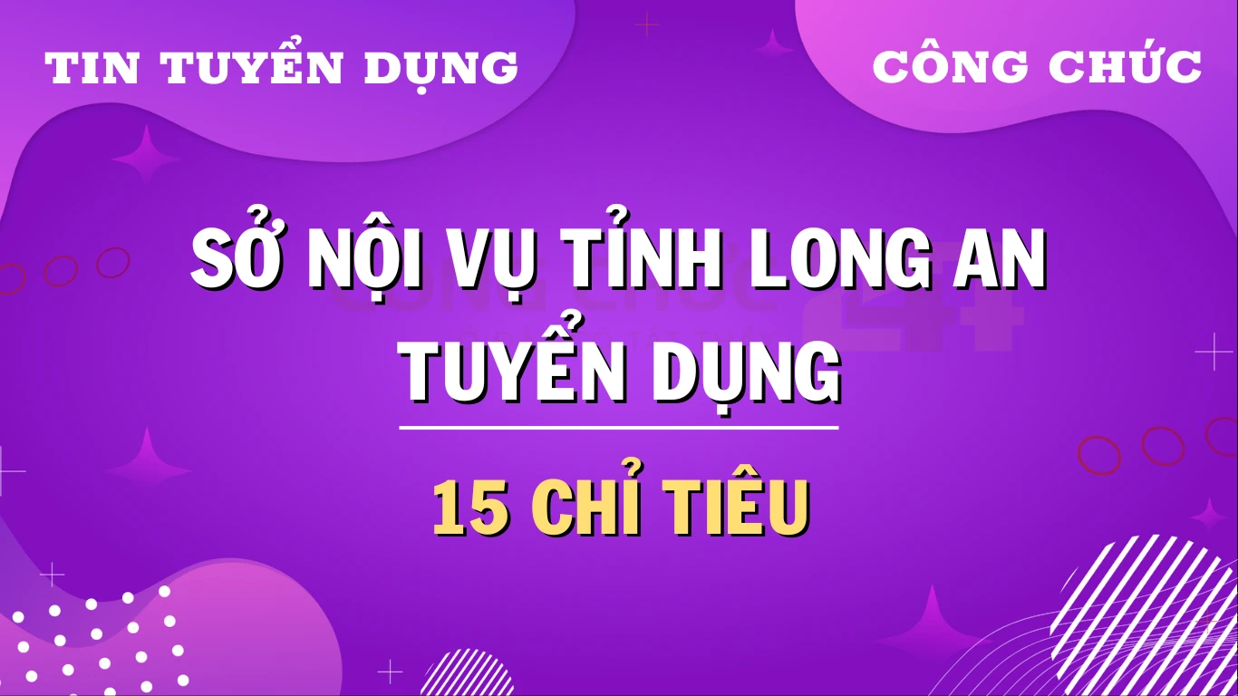 Sở Nội vụ Long An mở đợt tuyển dụng công chức 2024 với 15 chỉ tiêu